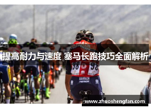 提高耐力与速度 塞马长跑技巧全面解析